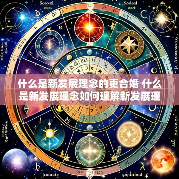 什么是新发展理念的更合婚 什么是新发展理念如何理解新发展理念的丰富内涵