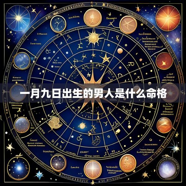 一月九日出生的男人是什么命格