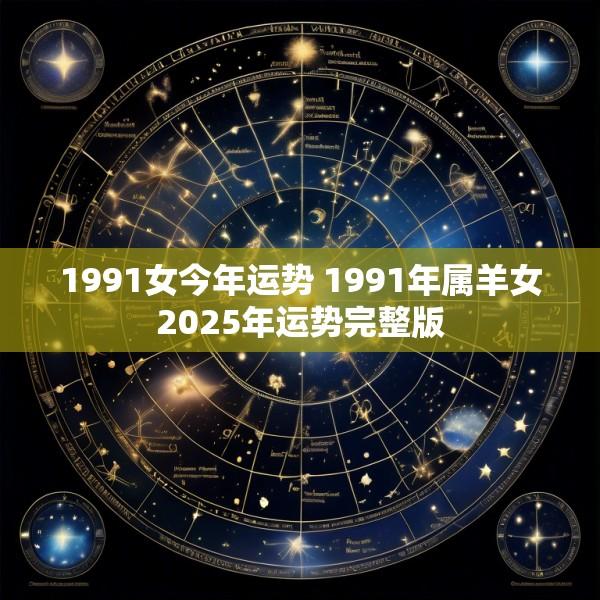1991女今年运势 1991年属羊女2025年运势完整版