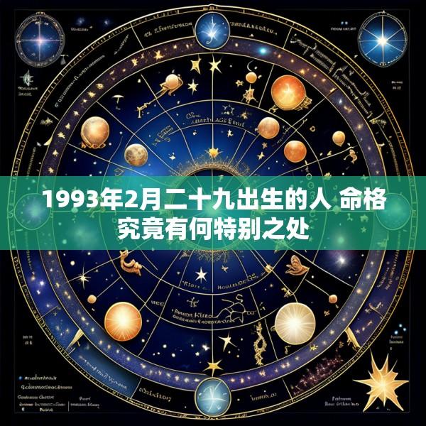 1993年2月二十九出生的人 命格究竟有何特别之处
