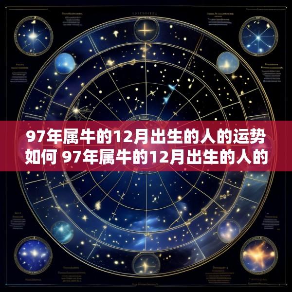 97年属牛的12月出生的人的运势如何 97年属牛的12月出生的人的运势如何男