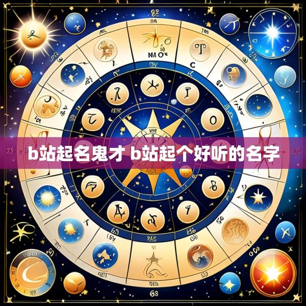 b站起名鬼才 b站起个好听的名字