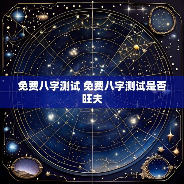 免费八字测试 免费八字测试是否旺夫