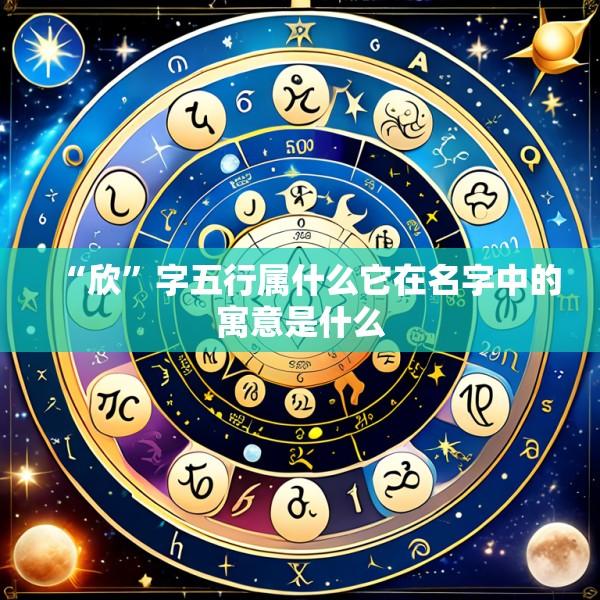 “欣”字五行属什么它在名字中的寓意是什么