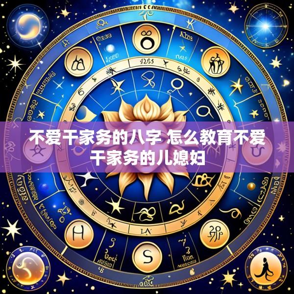 不爱干家务的八字 怎么教育不爱干家务的儿媳妇
