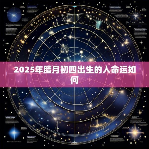 2025年腊月初四出生的人命运如何