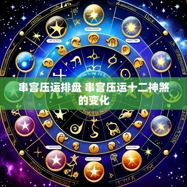 串宫压运排盘 串宫压运十二神煞的变化