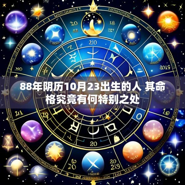 88年阴历10月23出生的人 其命格究竟有何特别之处