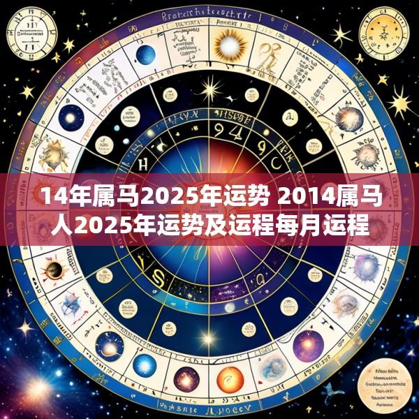 14年属马2025年运势 2014属马人2025年运势及运程每月运程