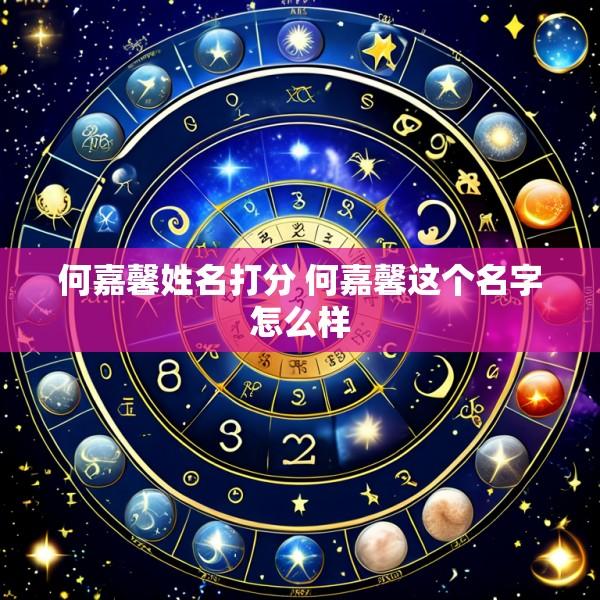 何嘉馨姓名打分 何嘉馨这个名字怎么样