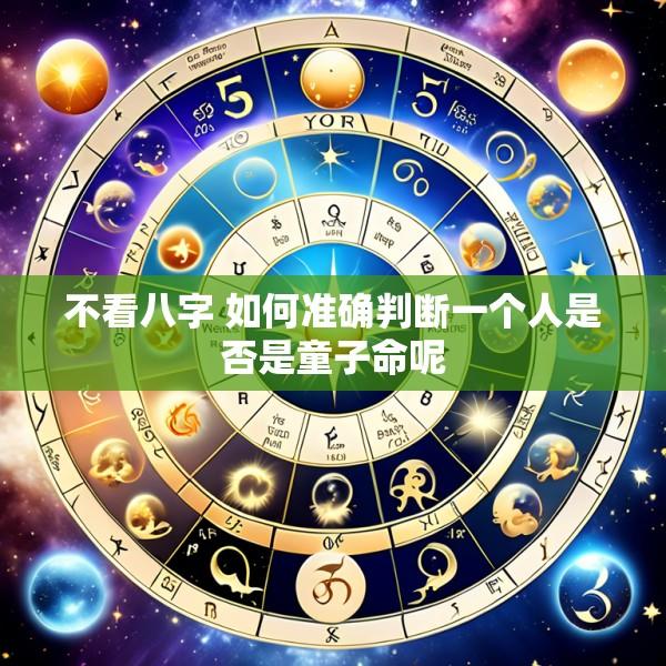 不看八字 如何准确判断一个人是否是童子命呢