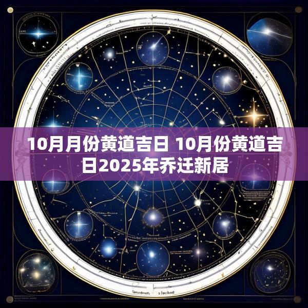 10月月份黄道吉日 10月份黄道吉日2025年乔迁新居