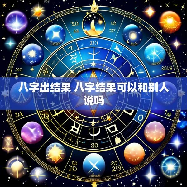 八字出结果 八字结果可以和别人说吗