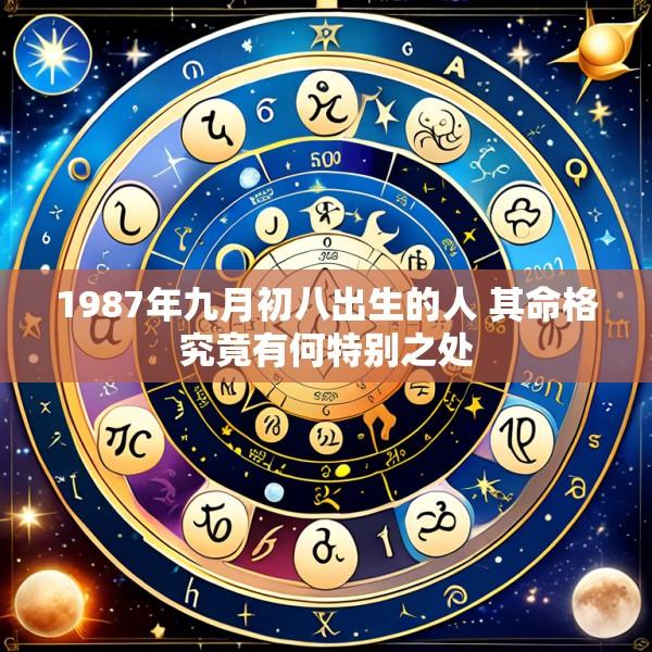 1987年九月初八出生的人 其命格究竟有何特别之处