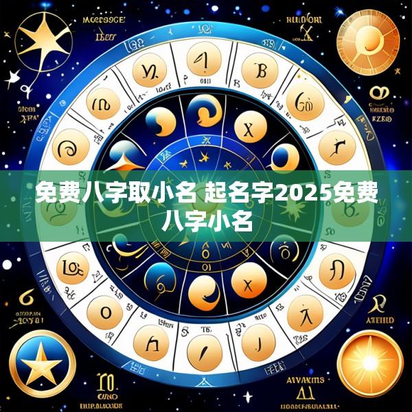 免费八字取小名 起名字2025免费八字小名