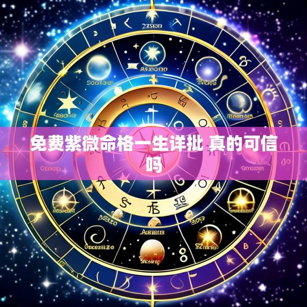 免费紫微命格一生详批 真的可信吗