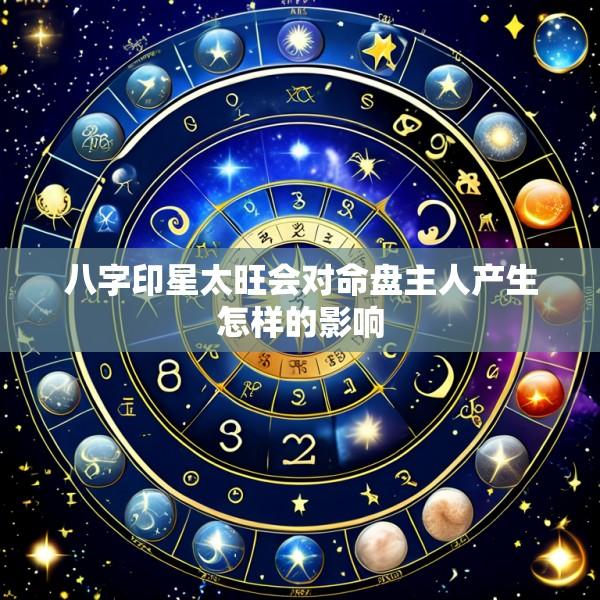 八字印星太旺会对命盘主人产生怎样的影响
