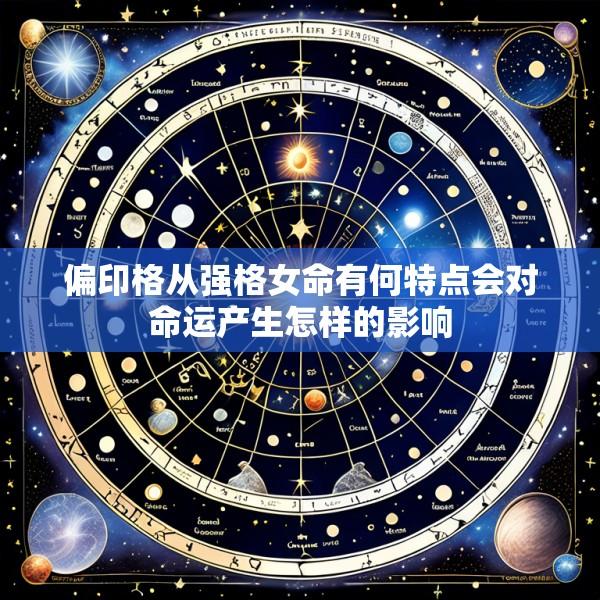 偏印格从强格女命有何特点会对命运产生怎样的影响