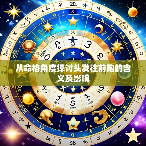 从命格角度探讨头发往前跑的含义及影响
