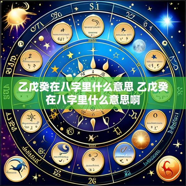 乙戊癸在八字里什么意思 乙戊癸在八字里什么意思啊