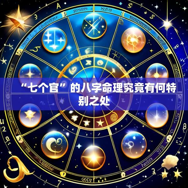 “七个官”的八字命理究竟有何特别之处
