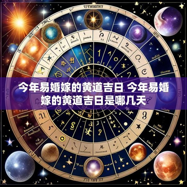 今年易婚嫁的黄道吉日 今年易婚嫁的黄道吉日是哪几天