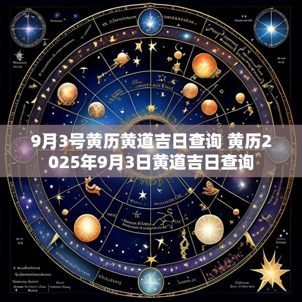 9月3号黄历黄道吉日查询 黄历2025年9月3日黄道吉日查询