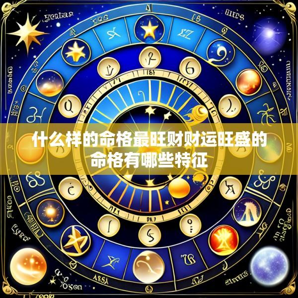 什么样的命格最旺财财运旺盛的命格有哪些特征
