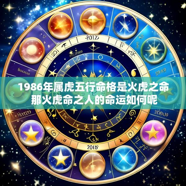 1986年属虎五行命格是火虎之命 那火虎命之人的命运如何呢