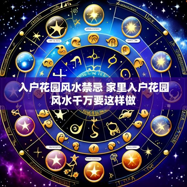 入户花园风水禁忌 家里入户花园风水千万要这样做