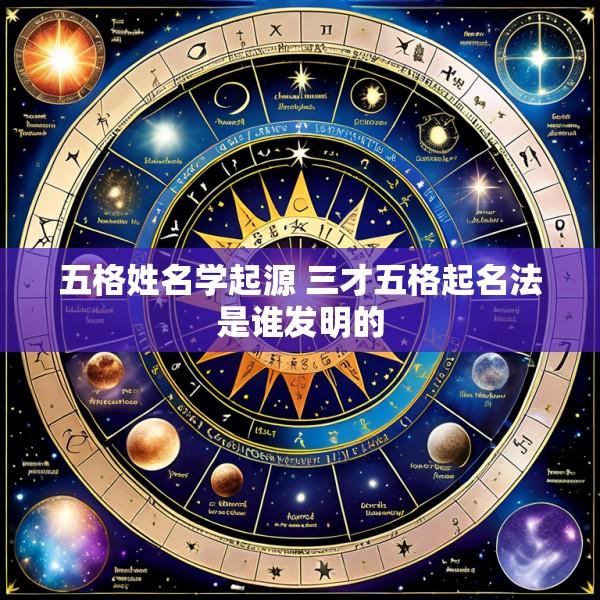 五格姓名学起源 三才五格起名法是谁发明的