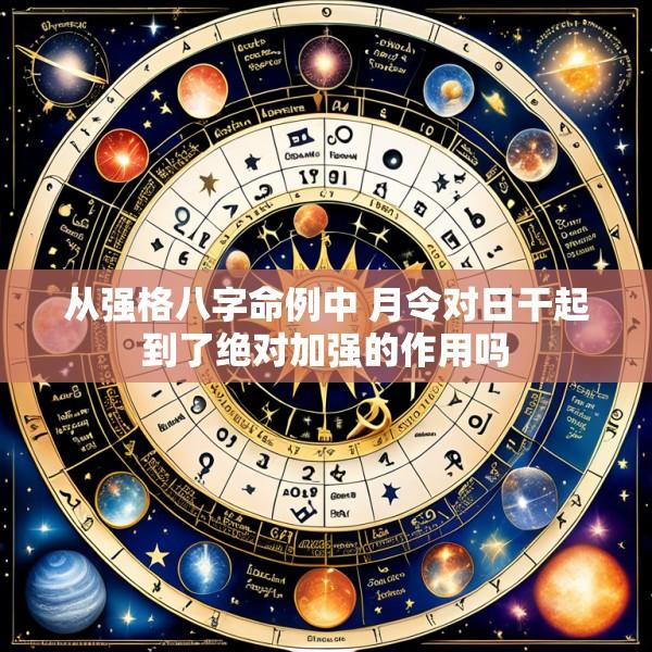 从强格八字命例中 月令对日干起到了绝对加强的作用吗