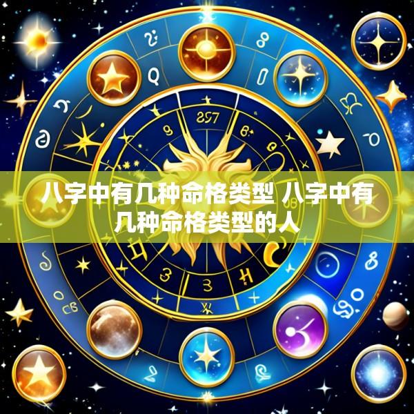 八字中有几种命格类型 八字中有几种命格类型的人