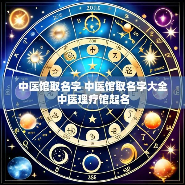 中医馆取名字 中医馆取名字大全中医理疗馆起名
