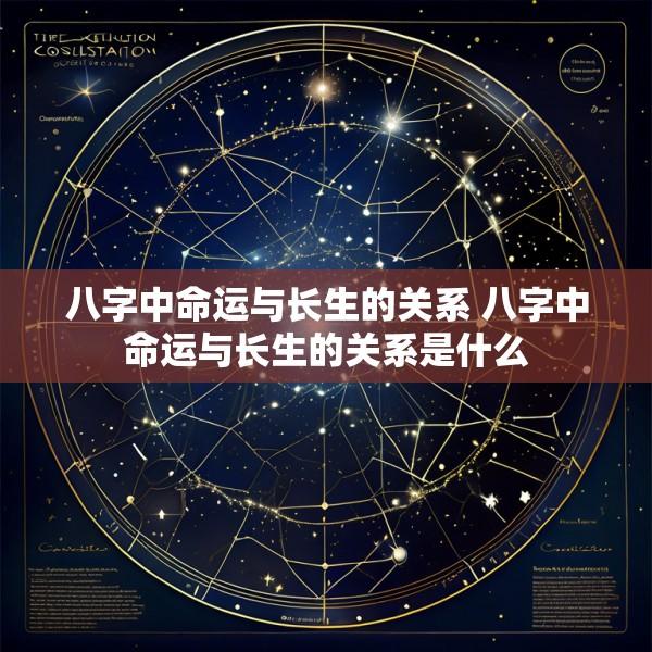八字中命运与长生的关系 八字中命运与长生的关系是什么