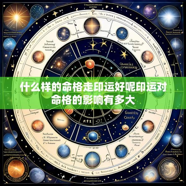 什么样的命格走印运好呢印运对命格的影响有多大