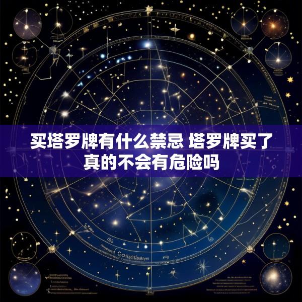 买塔罗牌有什么禁忌 塔罗牌买了真的不会有危险吗