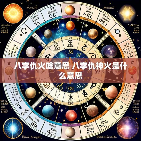 八字仇火啥意思 八字仇神火是什么意思