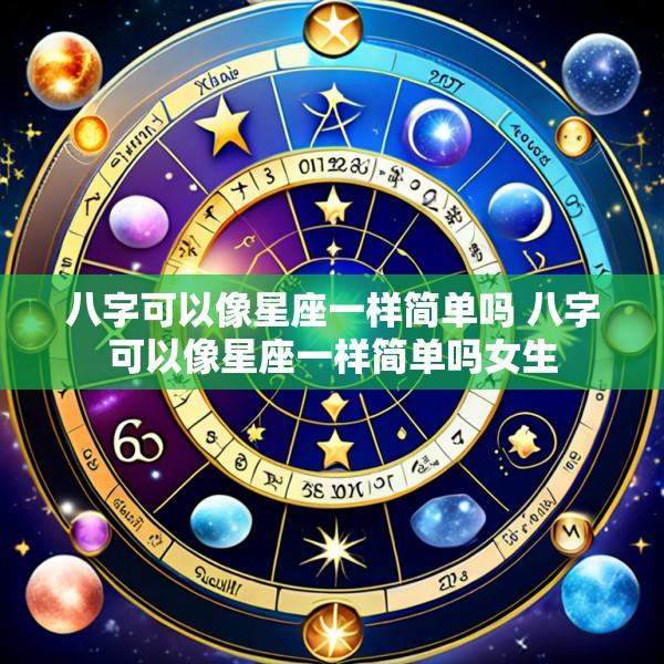 八字可以像星座一样简单吗 八字可以像星座一样简单吗女生
