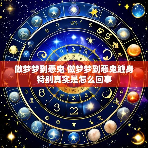 做梦梦到恶鬼 做梦梦到恶鬼缠身特别真实是怎么回事