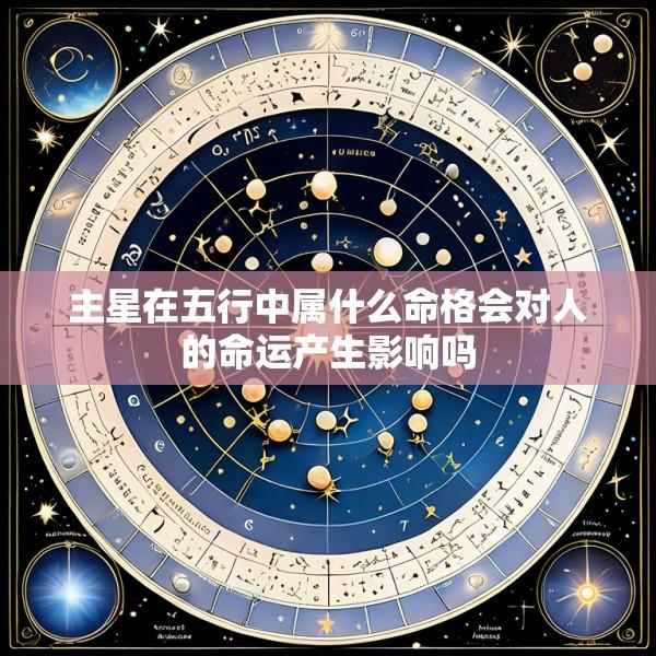 主星在五行中属什么命格会对人的命运产生影响吗