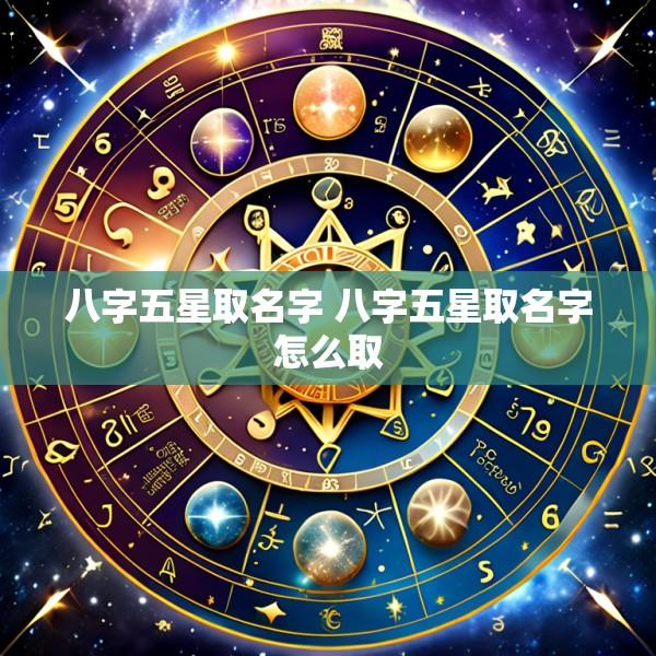 八字五星取名字 八字五星取名字怎么取