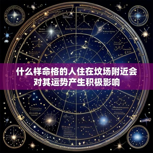 什么样命格的人住在坟场附近会对其运势产生积极影响