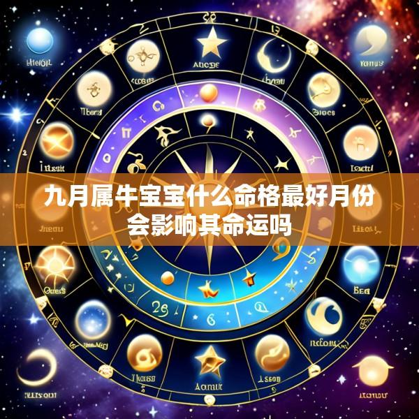 九月属牛宝宝什么命格最好月份会影响其命运吗