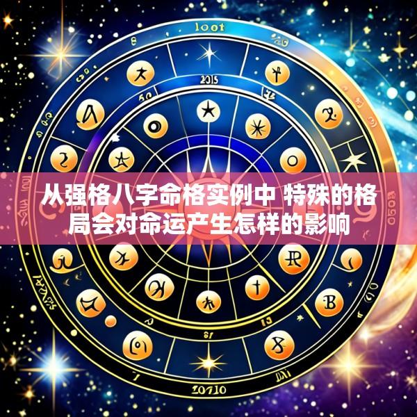 从强格八字命格实例中 特殊的格局会对命运产生怎样的影响