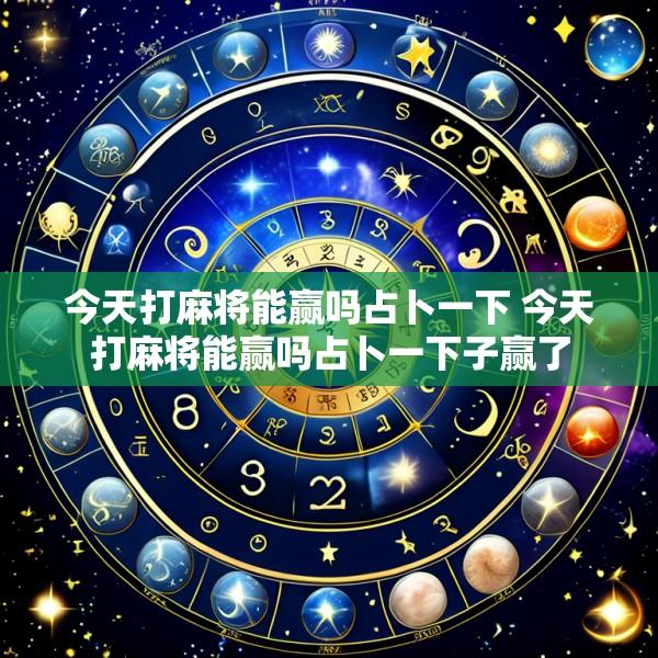 今天打麻将能赢吗占卜一下 今天打麻将能赢吗占卜一下子赢了