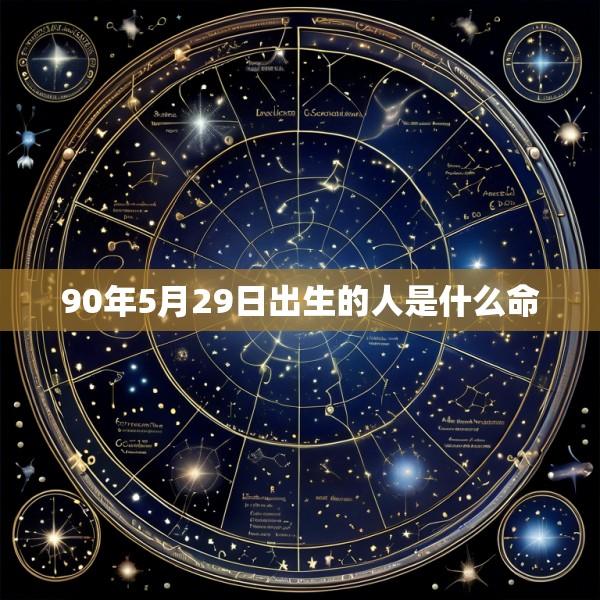 90年5月29日出生的人是什么命