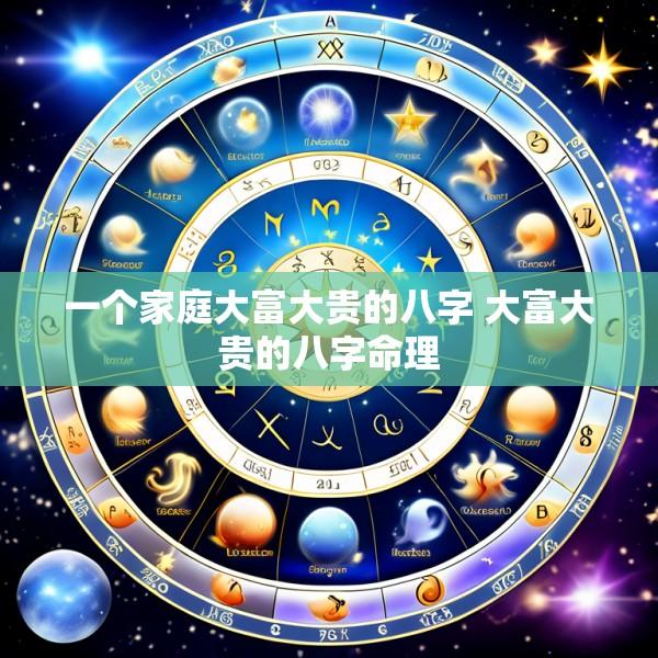 一个家庭大富大贵的八字 大富大贵的八字命理