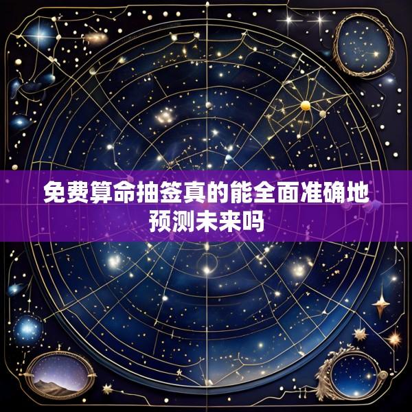免费算命抽签真的能全面准确地预测未来吗