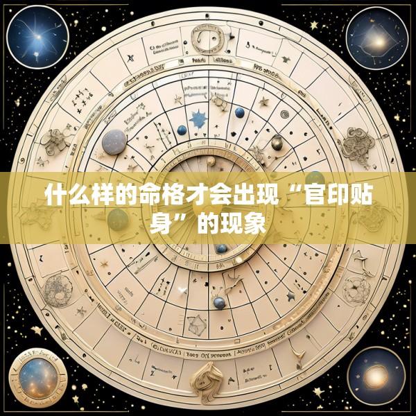 什么样的命格才会出现“官印贴身”的现象